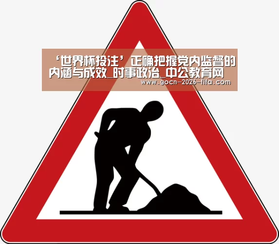 ‘世界杯投注’正确把握党内监督的内涵与成效_时事政治_中公教育网(图2) 世界杯投注